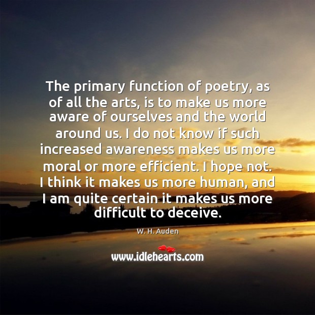 The primary function of poetry, as of all the arts, is to W. H. Auden Picture Quote