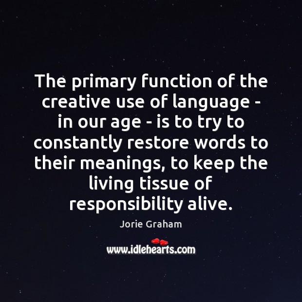 The primary function of the creative use of language – in our Jorie Graham Picture Quote