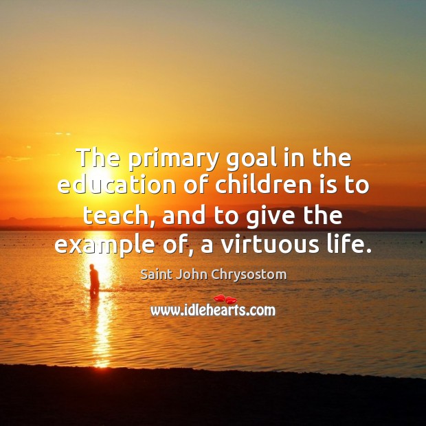 The primary goal in the education of children is to teach, and Goal Quotes Image