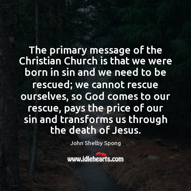 The primary message of the Christian Church is that we were born John Shelby Spong Picture Quote