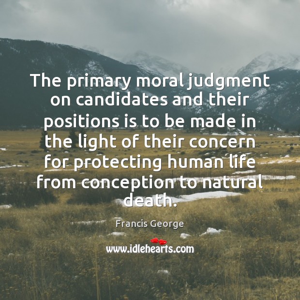 The primary moral judgment on candidates and their positions is to be Francis George Picture Quote