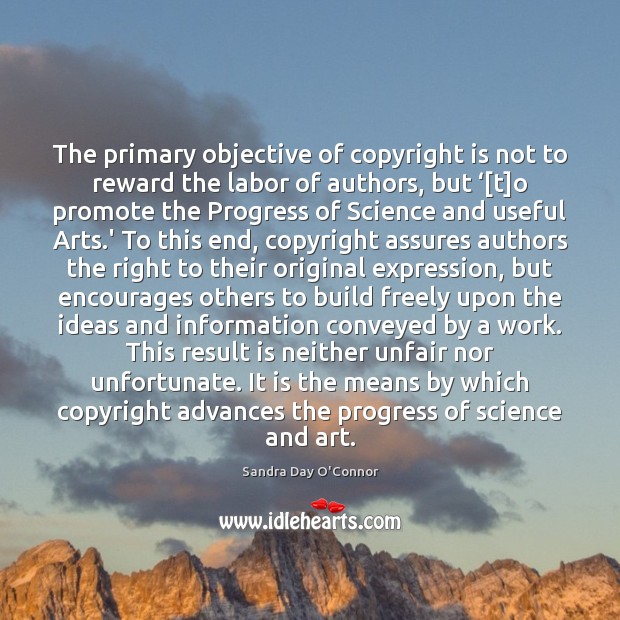 The primary objective of copyright is not to reward the labor of Sandra Day O’Connor Picture Quote
