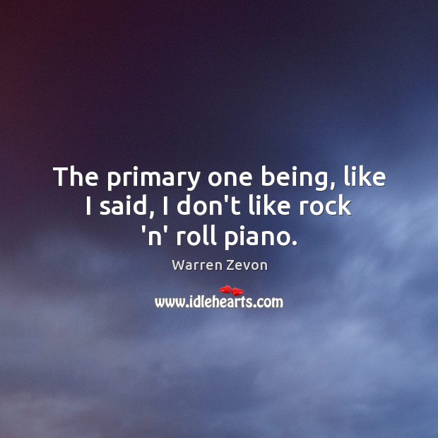The primary one being, like I said, I don’t like rock ‘n’ roll piano. Warren Zevon Picture Quote
