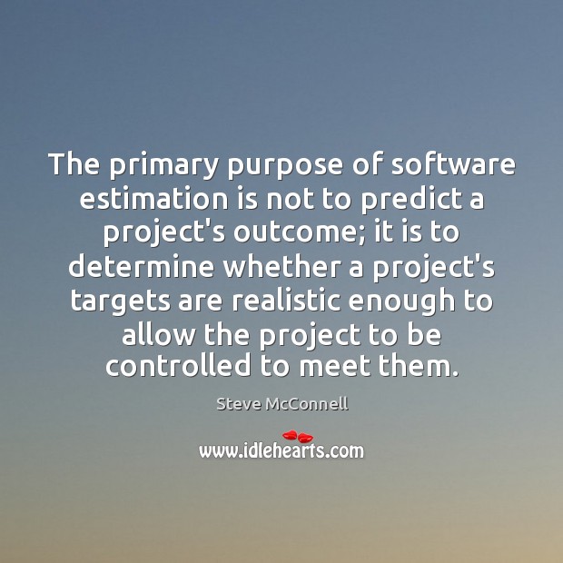 The primary purpose of software estimation is not to predict a project’s Steve McConnell Picture Quote