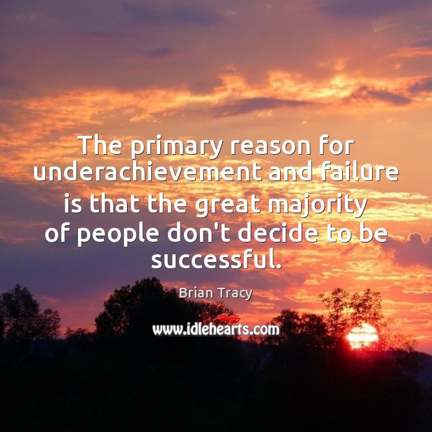 The primary reason for underachievement and failure is that the great majority Brian Tracy Picture Quote