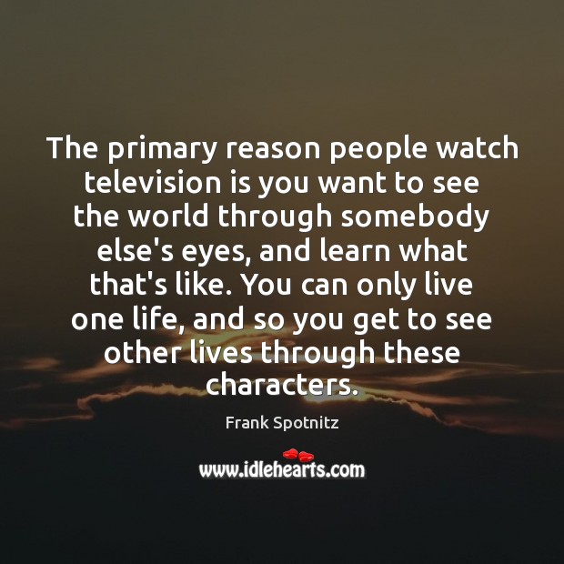The primary reason people watch television is you want to see the Frank Spotnitz Picture Quote