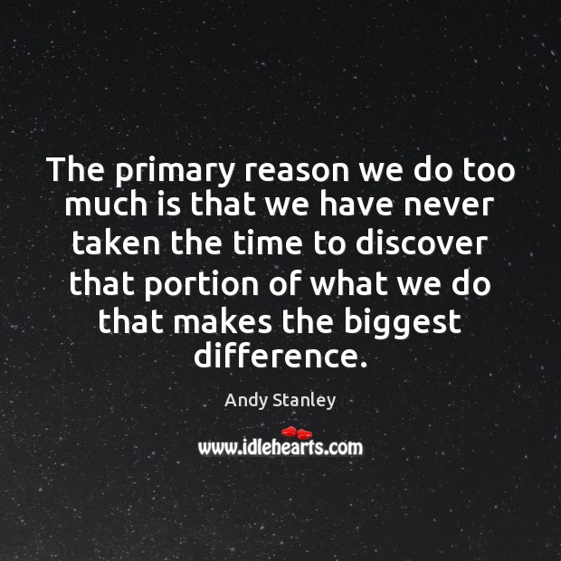 The primary reason we do too much is that we have never Andy Stanley Picture Quote