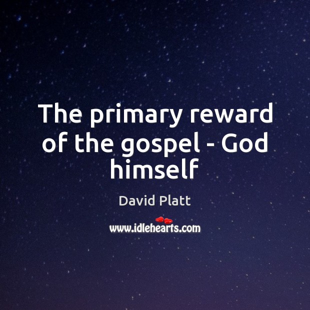 The primary reward of the gospel – God himself David Platt Picture Quote