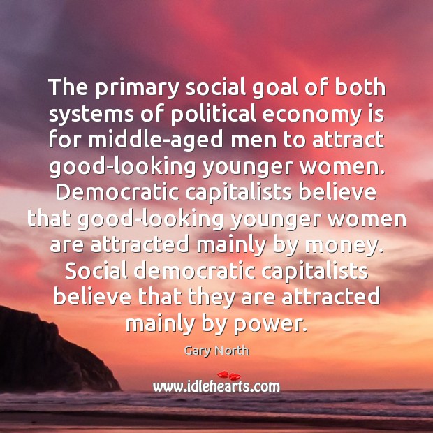 The primary social goal of both systems of political economy is for Gary North Picture Quote
