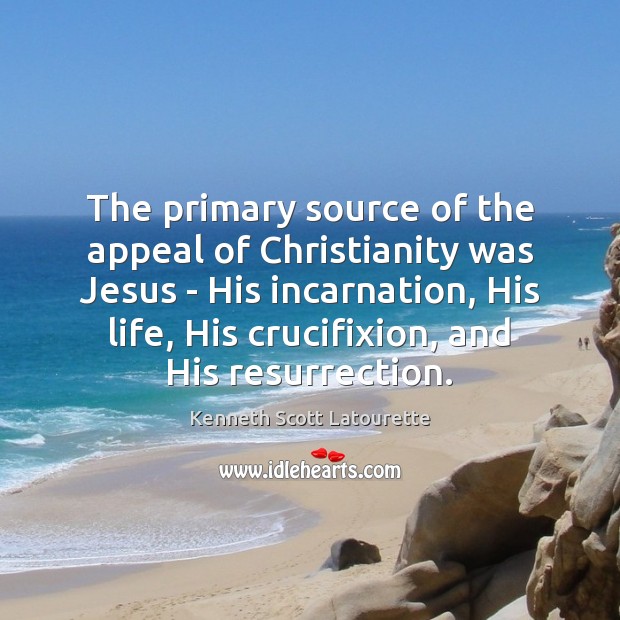The primary source of the appeal of Christianity was Jesus – His Kenneth Scott Latourette Picture Quote