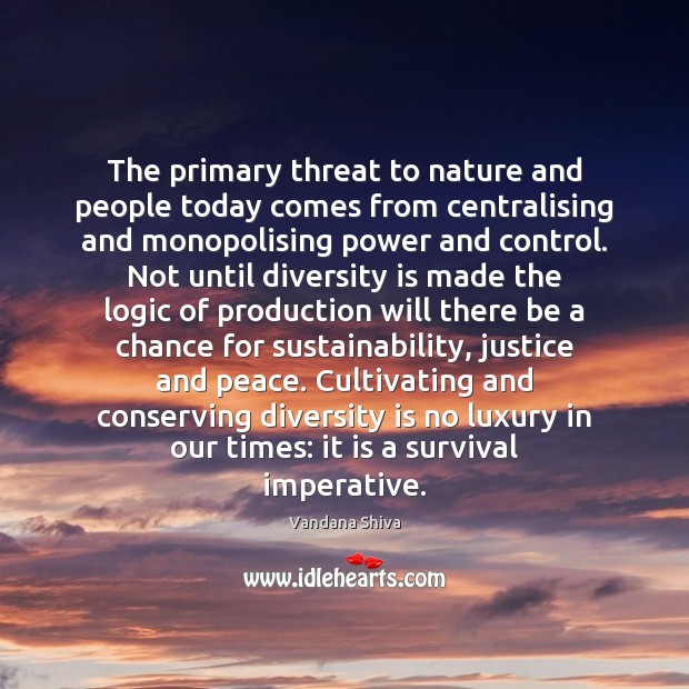 The primary threat to nature and people today comes from centralising and Vandana Shiva Picture Quote