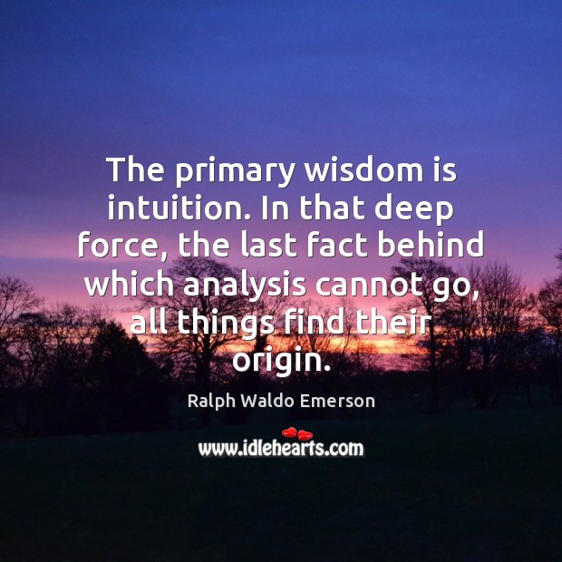 The primary wisdom is intuition. In that deep force, the last fact Image