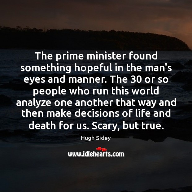 The prime minister found something hopeful in the man’s eyes and manner. Hugh Sidey Picture Quote