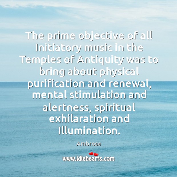 The prime objective of all Initiatory music in the Temples of Antiquity Ambrose Picture Quote
