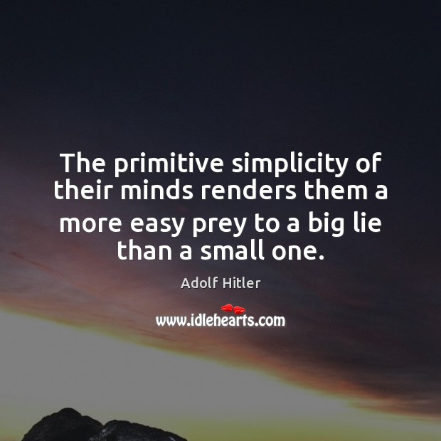 The primitive simplicity of their minds renders them a more easy prey Adolf Hitler Picture Quote