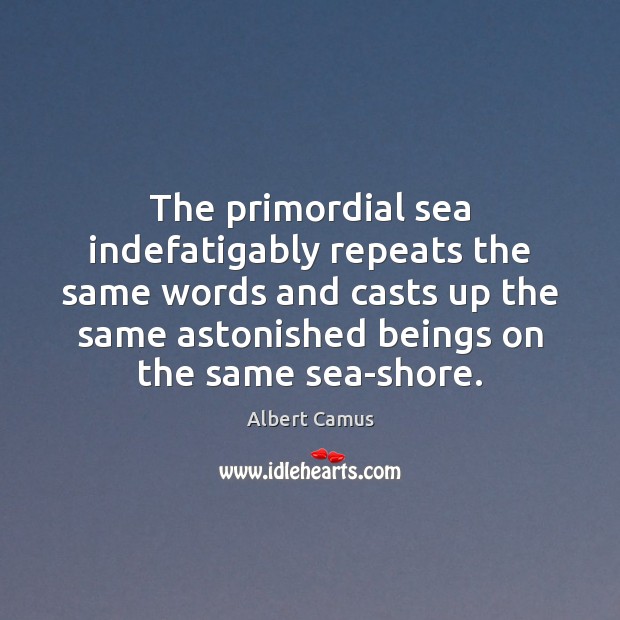 The primordial sea indefatigably repeats the same words and casts up the Image