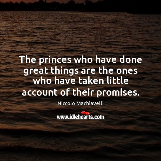 The princes who have done great things are the ones who have Niccolo Machiavelli Picture Quote