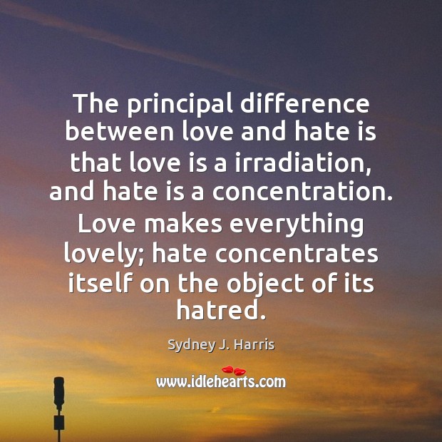 The principal difference between love and hate is that love is a Sydney J. Harris Picture Quote