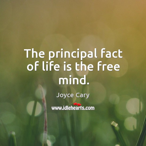 The principal fact of life is the free mind. Joyce Cary Picture Quote