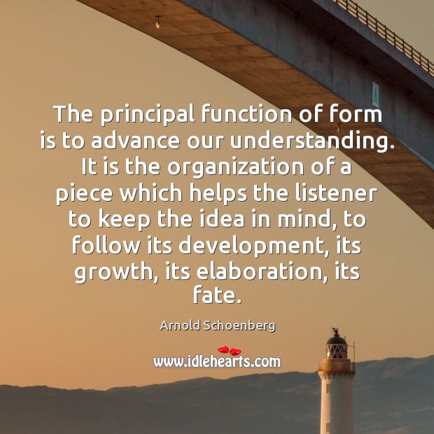 The principal function of form is to advance our understanding. It is Arnold Schoenberg Picture Quote