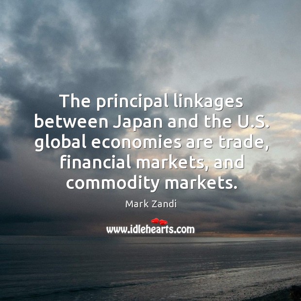 The principal linkages between Japan and the U.S. global economies are Mark Zandi Picture Quote