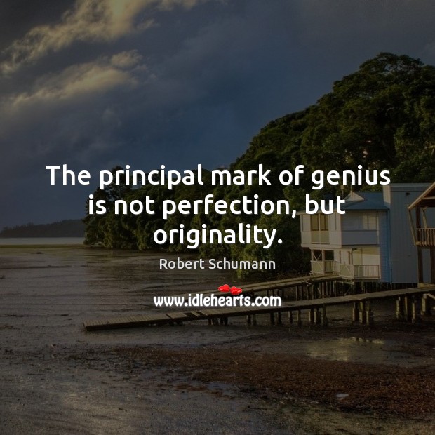 The principal mark of genius is not perfection, but originality. Image