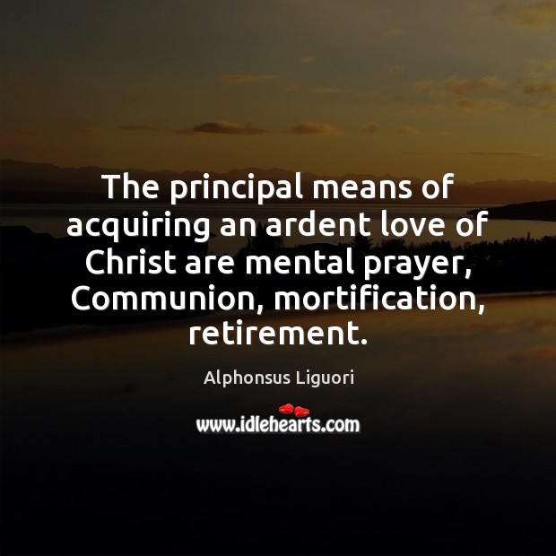 The principal means of acquiring an ardent love of Christ are mental Image