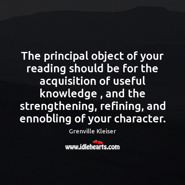 The principal object of your reading should be for the acquisition of Grenville Kleiser Picture Quote