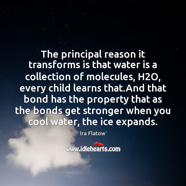 The principal reason it transforms is that water is a collection of Ira Flatow Picture Quote