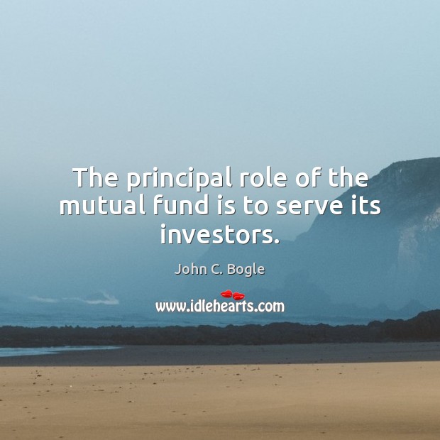 The principal role of the mutual fund is to serve its investors. Image