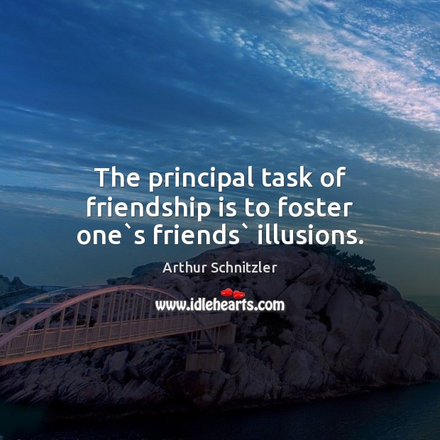 The principal task of friendship is to foster one`s friends` illusions. Image