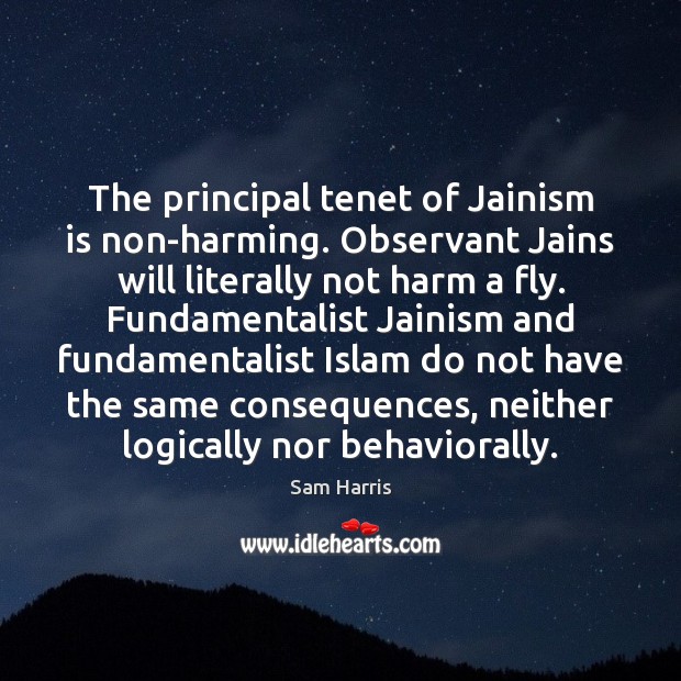 The principal tenet of Jainism is non-harming. Observant Jains will literally not Sam Harris Picture Quote