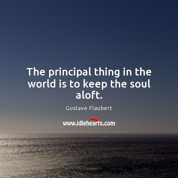The principal thing in the world is to keep the soul aloft. Image