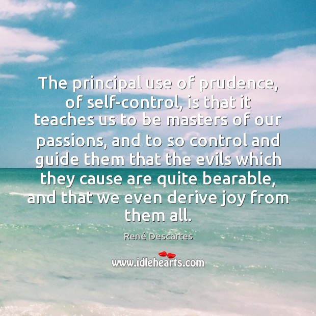 The principal use of prudence, of self-control, is that it teaches us René Descartes Picture Quote