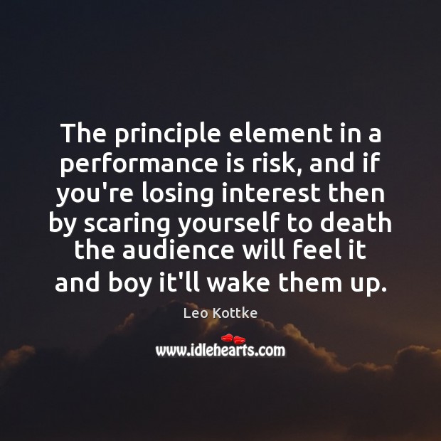 The principle element in a performance is risk, and if you’re losing Performance Quotes Image