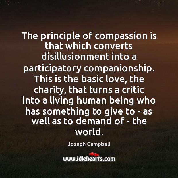 The principle of compassion is that which converts disillusionment into a participatory Joseph Campbell Picture Quote