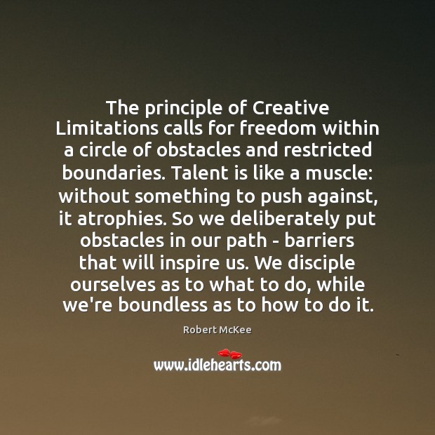 The principle of Creative Limitations calls for freedom within a circle of Robert McKee Picture Quote