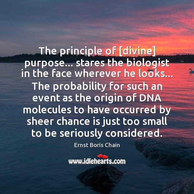 The principle of [divine] purpose… stares the biologist in the face wherever Chance Quotes Image
