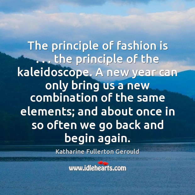 The principle of fashion is . . . the principle of the kaleidoscope. A new Fashion Quotes Image