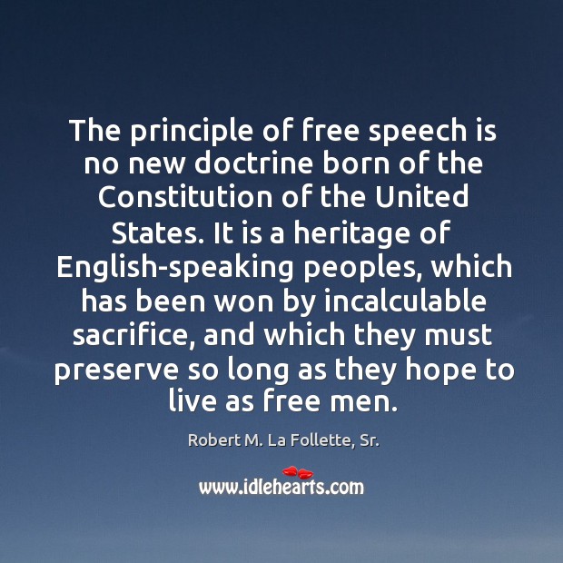 The principle of free speech is no new doctrine born of the Robert M. La Follette, Sr. Picture Quote