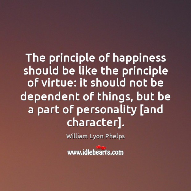 The principle of happiness should be like the principle of virtue: it William Lyon Phelps Picture Quote