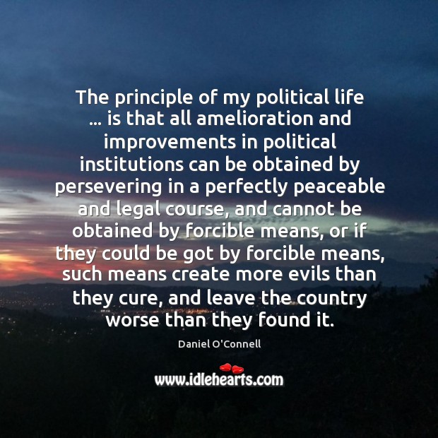 The principle of my political life … is that all amelioration and improvements Image