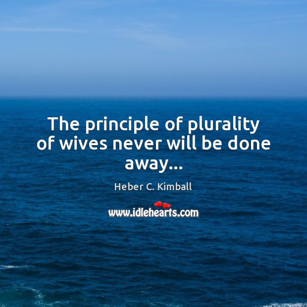 The principle of plurality of wives never will be done away… Image
