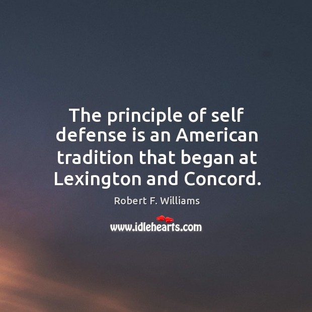 The principle of self defense is an American tradition that began at Robert F. Williams Picture Quote