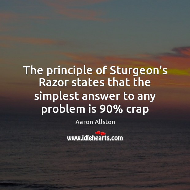 The principle of Sturgeon’s Razor states that the simplest answer to any Aaron Allston Picture Quote