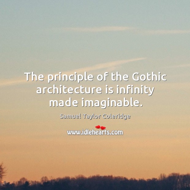 The principle of the gothic architecture is infinity made imaginable. Image