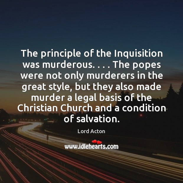 The principle of the Inquisition was murderous. . . . The popes were not only Image