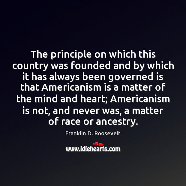 The principle on which this country was founded and by which it Franklin D. Roosevelt Picture Quote