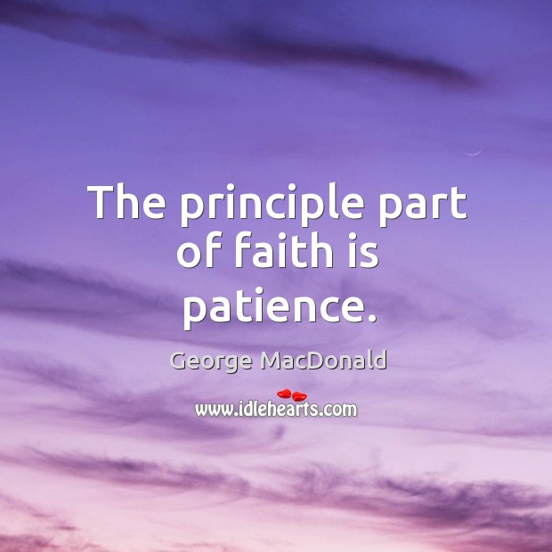 The principle part of faith is patience. George MacDonald Picture Quote