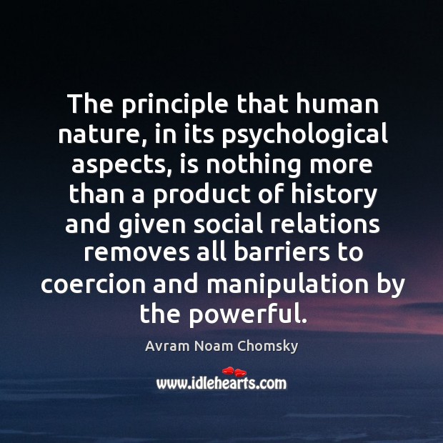 The principle that human nature, in its psychological aspects Avram Noam Chomsky Picture Quote